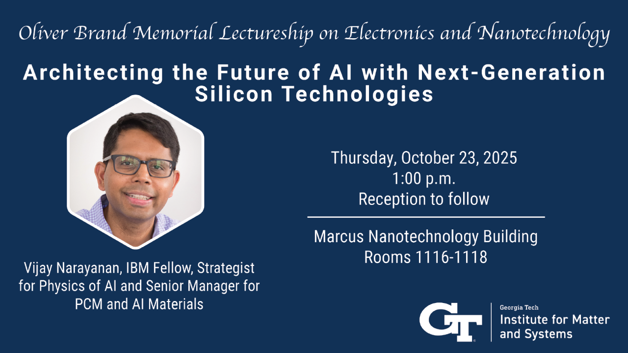 The Oliver Brand Memorial Lectureship on Electronics and Nanotechnology will be presented by Vijay Narayanan